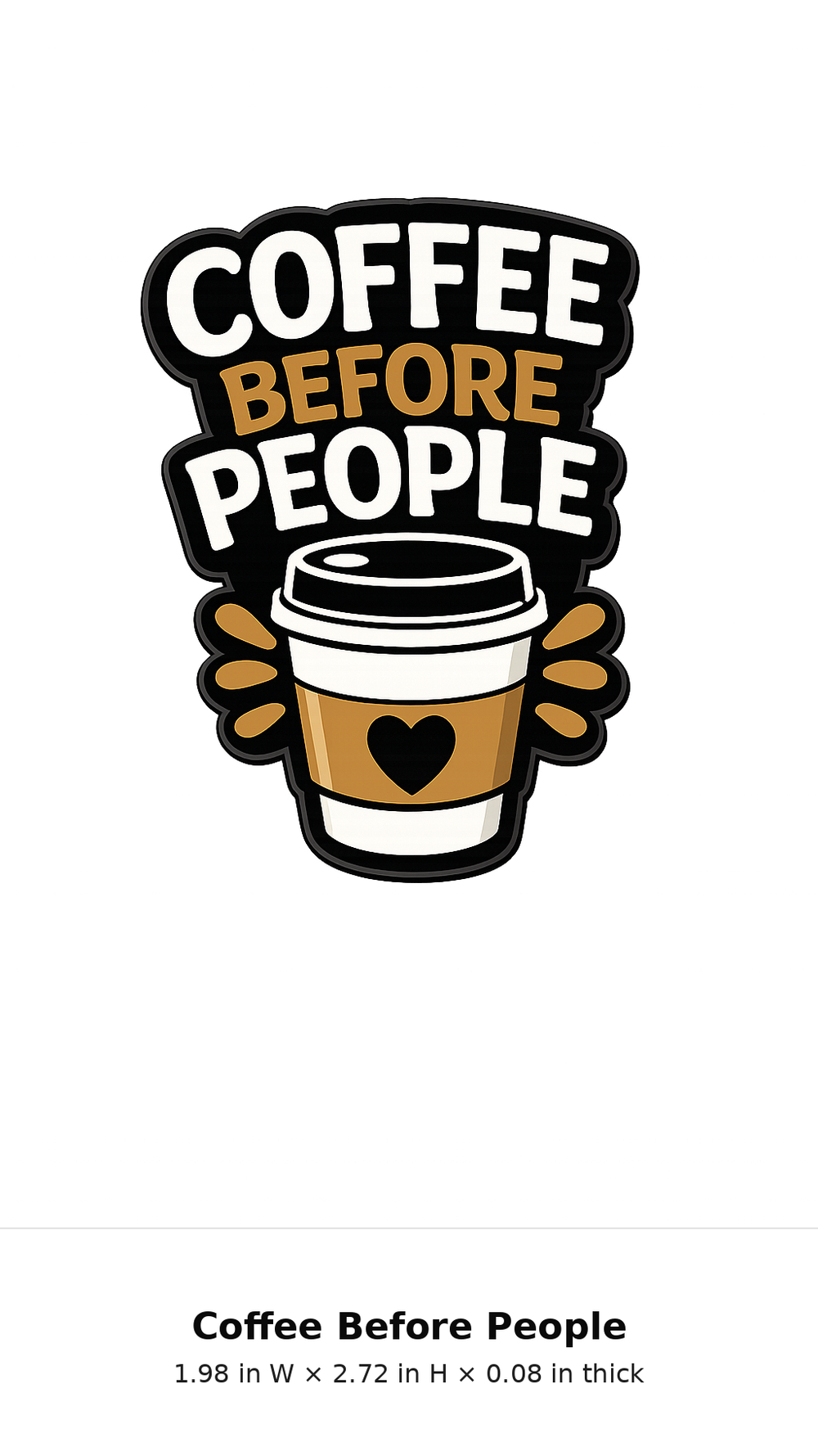 Coffee Before People refrigerator magnet with exact dimensions 1.98 inches wide by 2.72 inches high by 0.08 inches thick
