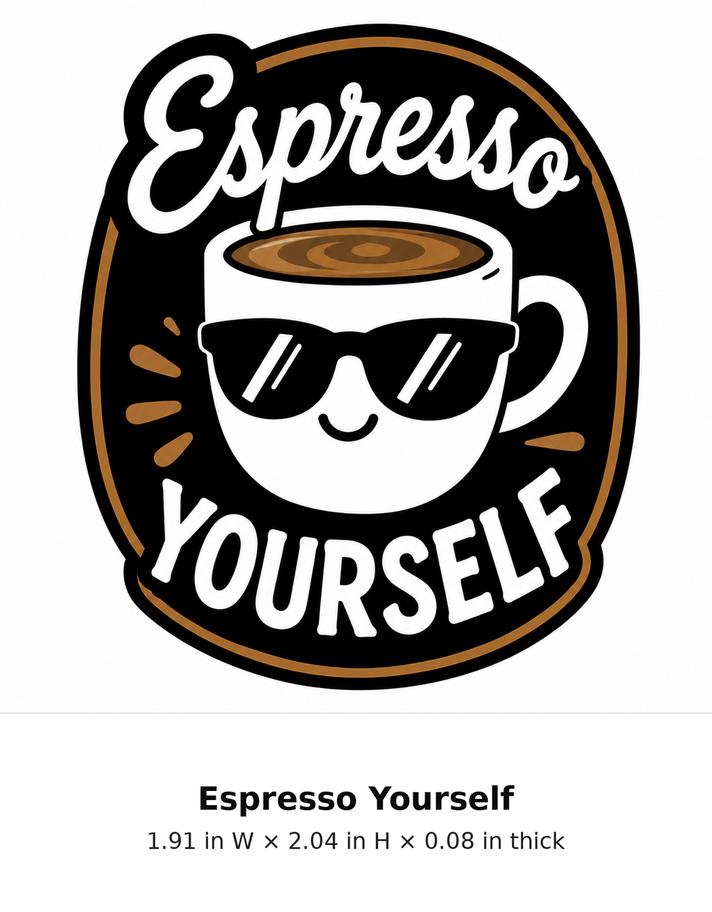 Espresso Yourself refrigerator magnet with exact dimensions 1.91 inches wide by 2.04 inches high by 0.08 inches thick